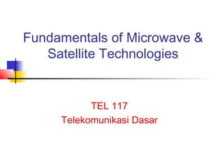 Fundamentals of Microwave &
Satellite Technologies
TEL 117
Telekomunikasi Dasar
 