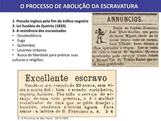 O PROCESSO DE ABOLIÇÃO DA ESCRAVATURA
1- Pressão inglesa pelo fim do tráfico negreiro
2- Lei Eusébio de Queirós (1850)
3- A resistência dos escravizados
• Desobediência
• Fuga
• Quilombos
• Levantes Urbanos
• Busca de liberdade para praticar suas
culturas e religiões. Pintura de John Gast.
Título: Progresso Americano (1872)
 