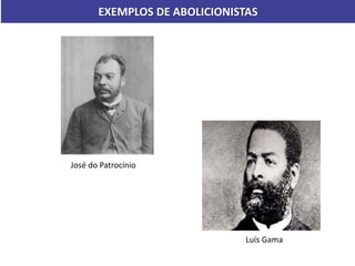EXEMPLOS DE ABOLICIONISTAS
José do Patrocínio
Luís Gama
 