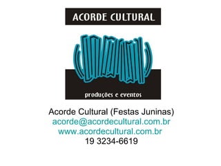 Acorde Cultural (Festas Juninas)
 acorde@acordecultural.com.br
  www.acordecultural.com.br
        19 3234-6619
 