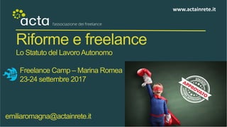 Riforme e freelance
Lo Statuto del LavoroAutonomo
Freelance Camp – Marina Romea
23-24 settembre 2017
emiliaromagna@actainrete.it
www.actainrete.it
 
