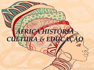 ÁFRICA HISTÓRIAÁFRICA HISTÓRIA
CULTURA & EDUCAÇÃOCULTURA & EDUCAÇÃO
ÁFRICA HISTÓRIAÁFRICA HISTÓRIA
CULTURA & EDUCAÇÃOCULTURA & EDUCAÇÃO
 