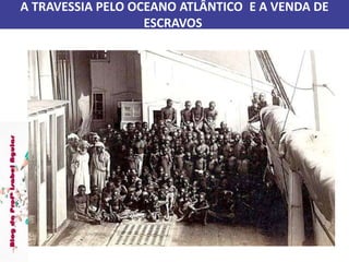 A TRAVESSIA PELO OCEANO ATLÂNTICO E A VENDA DE
ESCRAVOS
 
