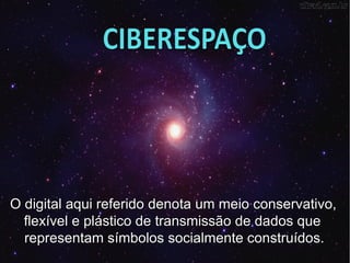 O digital aqui referido denota um meio conservativo,
  flexível e plástico de transmissão de dados que
  representam símbolos socialmente construídos.
 