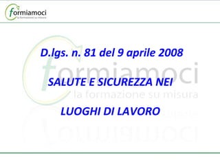 D.lgs. n. 81 del 9 aprile 2008 SALUTE E SICUREZZA NEI  LUOGHI DI LAVORO   