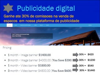 Ganhe ate 30% de comissoes na venda de
espacos em nossa plataforma de publicidade
30% = $420
30% = $1200
30% = $540
30% = $1440
 