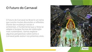 O Futuro do Carnaval
O futuro do Carnaval no Brasil é um tema
que suscita muitas discussões e reflexões.
Diante das mudanças sociais e
ambientais, é fundamental que a festa se
adapte e busque formas de celebração
mais sustentáveis. Vamos explorar
algumas perspectivas sobre como o
Carnaval pode evoluir nos próximos anos.
 