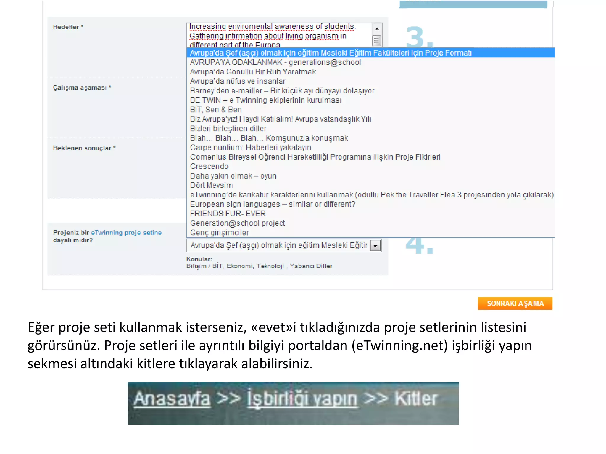 Eğer proje seti kullanmak isterseniz, «evet»i tıkladığınızda proje setlerinin listesini
görürsünüz. Proje setleri ile ayrıntılı bilgiyi portaldan (eTwinning.net) işbirliği yapın
sekmesi altındaki kitlere tıklayarak alabilirsiniz.
 