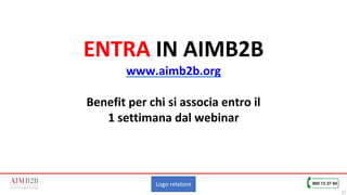 17
ENTRA IN AIMB2B
www.aimb2b.org
Benefit per chi si associa entro il
1 settimana dal webinar
Logo relatore
 