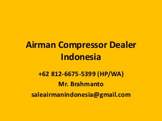Airman Compressor Dealer
Indonesia
+62 812-6675-5399 (HP/WA)
Mr. Brahmanto
saleairmanindonesia@gmail.com
 