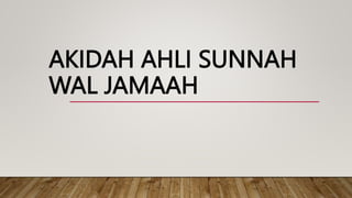 AKIDAH AHLI SUNNAH
WAL JAMAAH
 