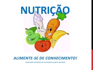 NUTRIÇÃO
ALIMENTE-SE DE CONHECIMENTO!
CONTEÚDO EXTRAÍDO DE EXTERNATO SANTO ANTONIO
 