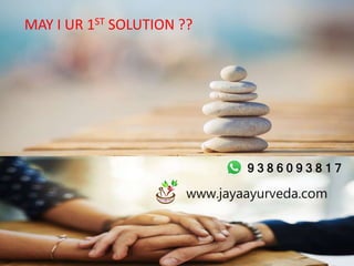 MAY I UR 1ST SOLUTION ??
www.jayaayurveda.com
9 3 8 6 0 9 3 8 1 7
 