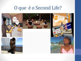 O que é o Second Life?
 