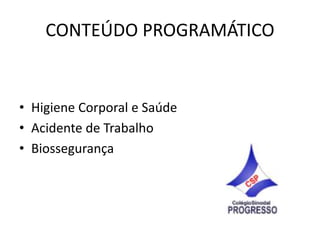 CONTEÚDO PROGRAMÁTICO
• Higiene Corporal e Saúde
• Acidente de Trabalho
• Biossegurança
 