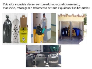 Cuidados especiais devem ser tomados no acondicionamento,
manuseio, estocagem e tratamento de todo e qualquer lixo hospitalar.
 
