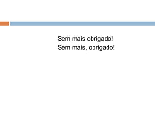 Sem mais obrigado!
Sem mais, obrigado!
 