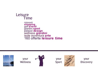ristoranti shopping golf  eventi   giardini  sport palazzi  design wellness  giardini isole avventura  arte  160 offerte  leisure time   Leisure  Time 