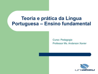 Teoria e prática da Língua Portuguesa – Ensino fundamental Curso: Pedagogia Professor Ms. Anderson Xavier  
