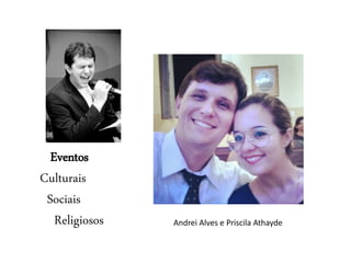 Eventos
Culturais
Sociais
Religiosos Andrei Alves e Priscila Athayde
 
