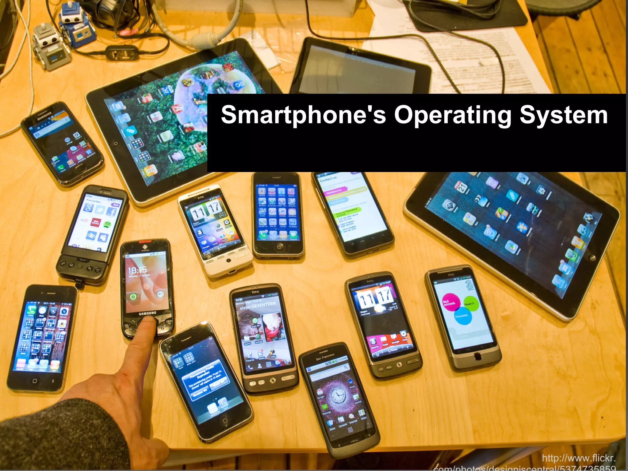Smartphone's Operating System




                        http://www.flickr.
 
