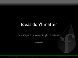 Ideas don't matter five steps to a meaningful business by Adeo Ressi 