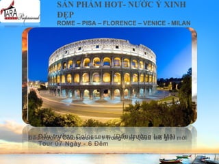 SẢN PHẨM HOT- NƯỚC Ý XINH
ĐẸP
ROME – PISA – FLORENCE – VENICE - MILAN
Đấu trường Colosseum (Đấu trường La Mã)
Tour 07 Ngày - 6 Đêm
Đấu trường Colosseum – 1 trong 7 kỳ quan thế giới mới
 