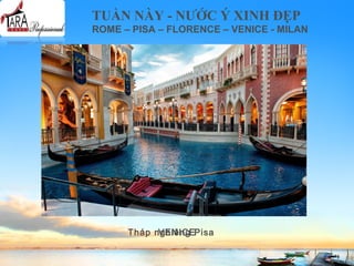 TUẦN NÀY - NƯỚC Ý XINH ĐẸP
ROME – PISA – FLORENCE – VENICE - MILAN
Tháp nghiêng PisaVENICE
 