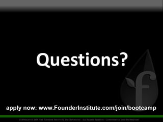 Questions? apply now: www.FounderInstitute.com/join/bootcamp 