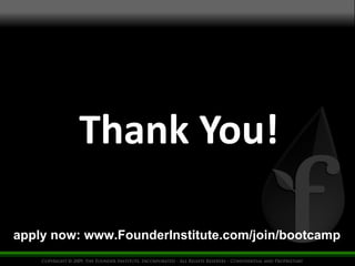 Thank You! apply now: www.FounderInstitute.com/join/bootcamp 