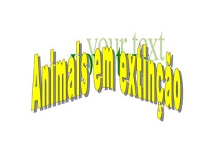 your text Animais em extinção  