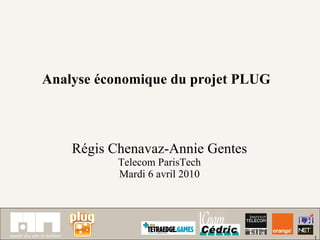 Régis Chenavaz-Annie Gentes Telecom ParisTech Mardi 6 avril 2010 Analyse économique du projet PLUG 