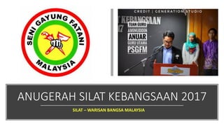 ANUGERAH SILAT KEBANGSAAN 2017
SILAT – WARISAN BANGSA MALAYSIA
 