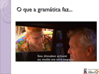 O que a gramática faz... 