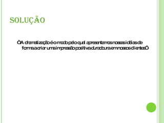 SOLUÇÃO “  A dramatização é o modo pelo qual apresentamos nossas idéias de forma a criar uma impressão positiva duradoura em nossos clientes” 
