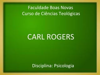 Disciplina: Psicologia
CARL ROGERS
Faculdade Boas Novas
Curso de Ciências Teológicas
 