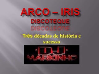 Arco – Iris dIscoteque Três décadas de história e sucesso 