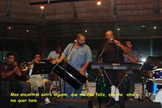 Mas encontrei outro alguem, que me faz feliz, que me  ama e me quer bem 