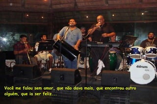 Você me falou sem amor, que não dava mais, que encontrou outro alguém, que ia ser feliz... 