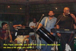 Mas fiquei sabendo, que você vive a chorar, descobriu que me ama e me pede pra voltar... 