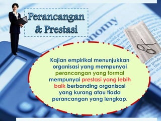 Kajian empirikal menunjukkan
organisasi yang mempunyai
perancangan yang formal
mempunyai prestasi yang lebih
baik berbanding organisasi
yang kurang atau tiada
perancangan yang lengkap.

 