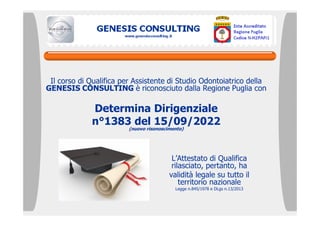 Il corso di Qualifica per Assistente di Studio Odontoiatrico della
GENESIS CONSULTING è riconosciuto dalla Regione Puglia ...
