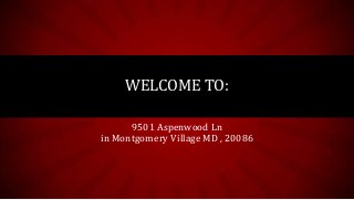 9501 Aspenwood Ln
in Montgomery Village MD , 20086
WELCOME TO:
 
