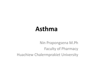 Asthma
Nin Prapongsena M.Ph
Faculty of Pharmacy
Huachiew Chalermprakiet University
 