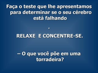 Faça o teste que lhe apresentamos para determinar se o seu cérebro está falhando  . RELAXE  E CONCENTRE-SE. –  O que você põe em uma torradeira?   