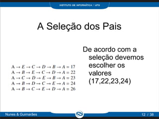 A Seleção dos Pais

                             De acordo com a
                              seleção devemos
                              escolher os
                              valores
                              (17,22,23,24)



Nunes & Guimarães                           12 / 38
 