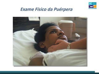 Exame Físico da Puérpera
 