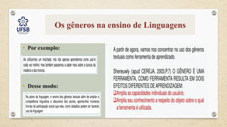Os gêneros na ensino de Linguagens
• Por exemplo:
• Desse modo:
 