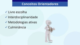 Conceitos Orientadores
 Livre escolha
 Interdisciplinaridade
 Metodologias ativas
 Culminância
© Pixabay
 