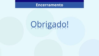 Encerramento
Obrigado!
 